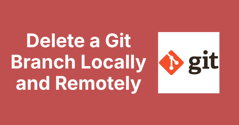 Delete a Git Branch Locally and Remotely